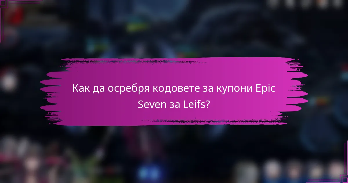 Как да осребря кодовете за купони Epic Seven за Leifs?