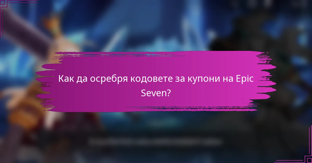 Как да осребря кодовете за купони на Epic Seven?
