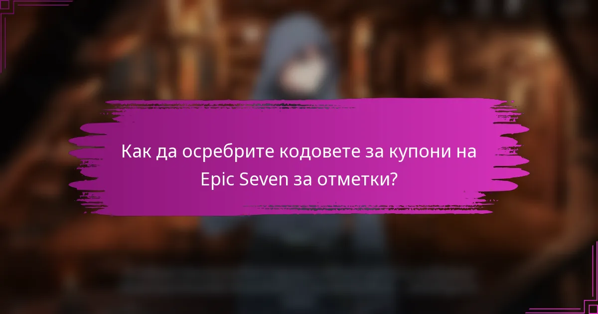 Как да осребрите кодовете за купони на Epic Seven за отметки?