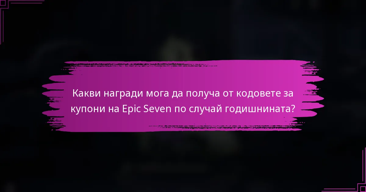 Какви награди мога да получа от кодовете за купони на Epic Seven по случай годишнината?