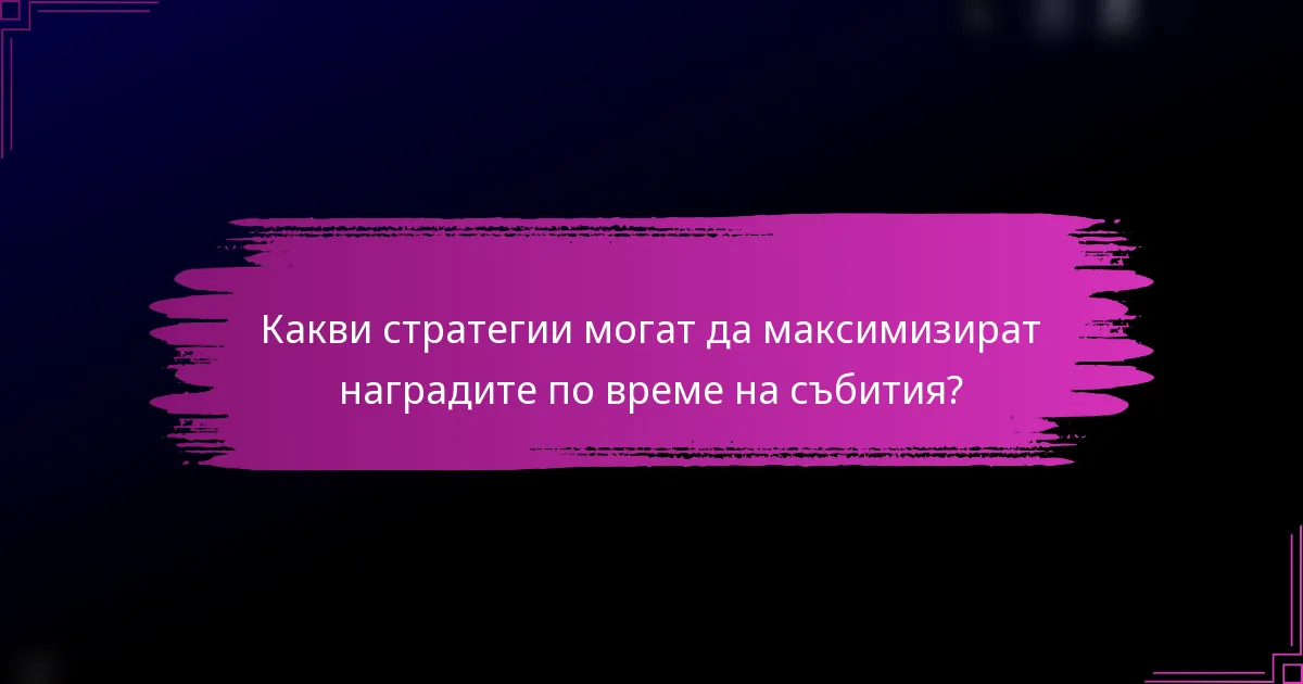 Какви стратегии могат да максимизират наградите по време на събития?