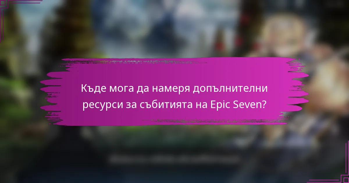 Къде мога да намеря допълнителни ресурси за събитията на Epic Seven?