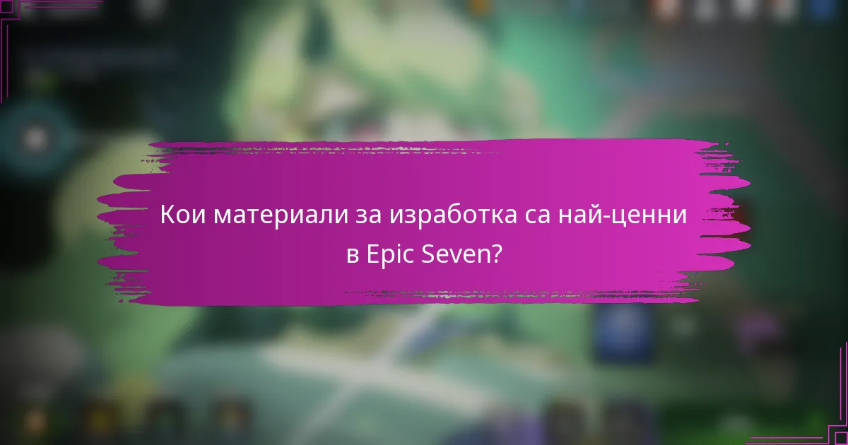Кои материали за изработка са най-ценни в Epic Seven?